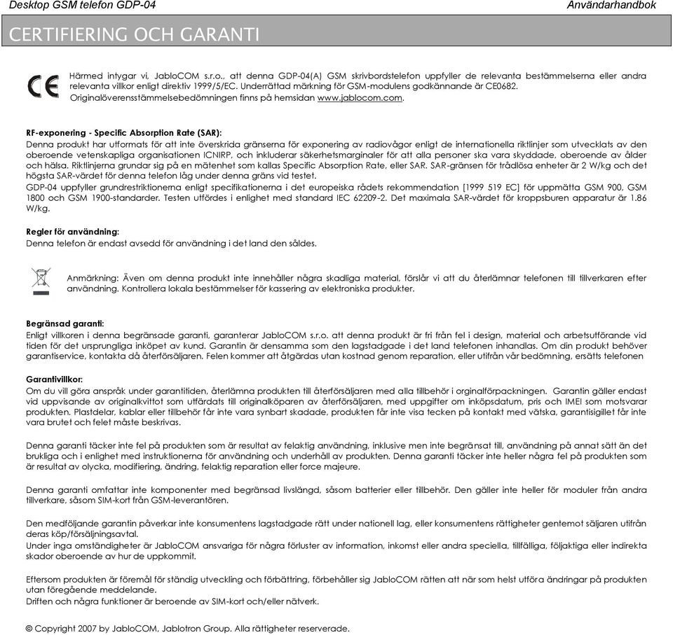 com. RF-exponering - Specific Absorption Rate (SAR): Denna produkt har utformats för att inte överskrida gränserna för exponering av radiovågor enligt de internationella riktlinjer som utvecklats av