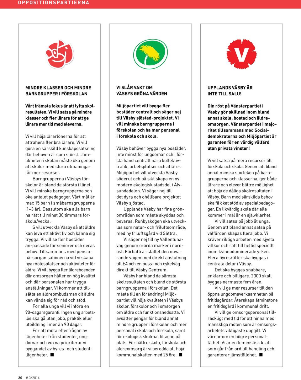 Vi vill göra en särskild kunskapssatsning där behoven är som störst. Jämlik heten i skolan måste öka genom att skolor med stora utmaningar får mer resurser.