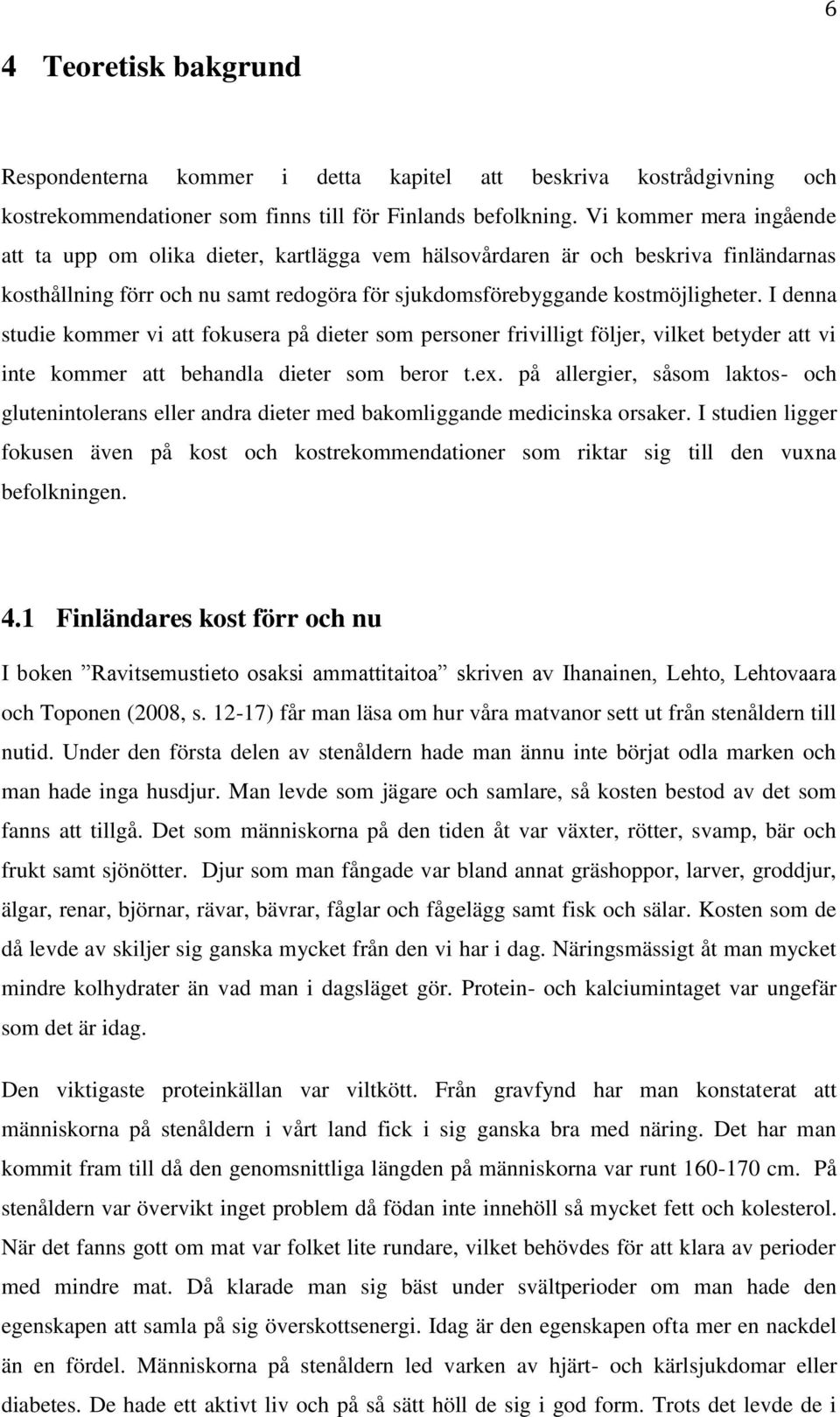 I denna studie kommer vi att fokusera på dieter som personer frivilligt följer, vilket betyder att vi inte kommer att behandla dieter som beror t.ex.