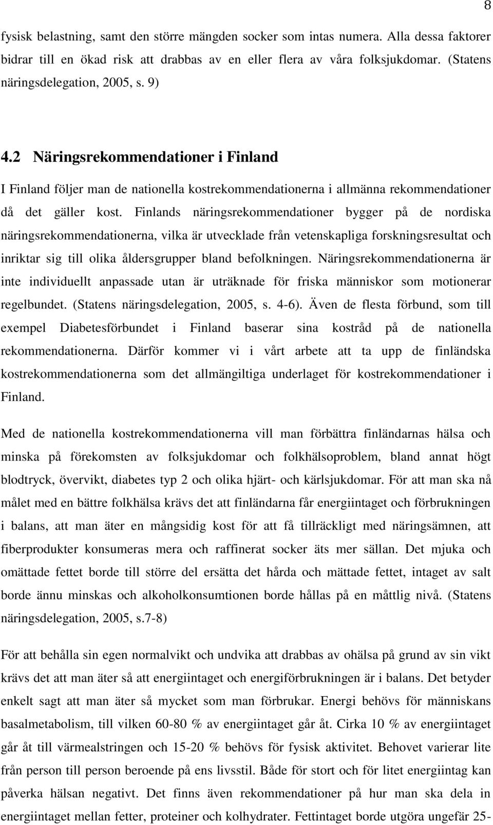 Finlands näringsrekommendationer bygger på de nordiska näringsrekommendationerna, vilka är utvecklade från vetenskapliga forskningsresultat och inriktar sig till olika åldersgrupper bland