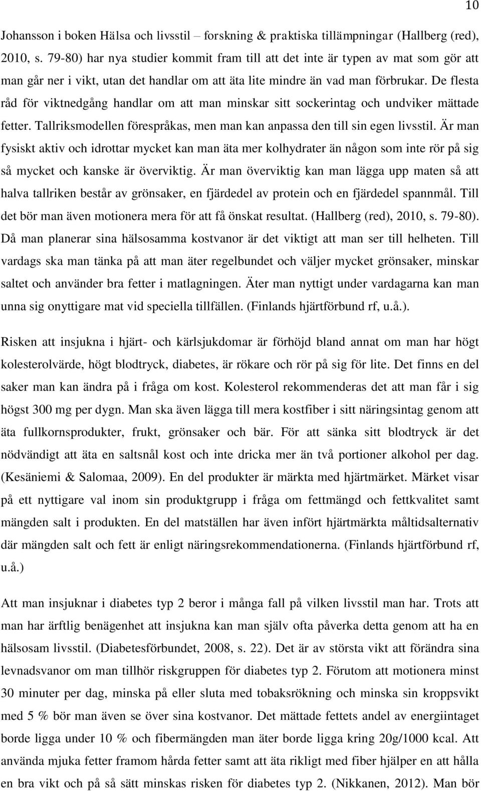 De flesta råd för viktnedgång handlar om att man minskar sitt sockerintag och undviker mättade fetter. Tallriksmodellen förespråkas, men man kan anpassa den till sin egen livsstil.