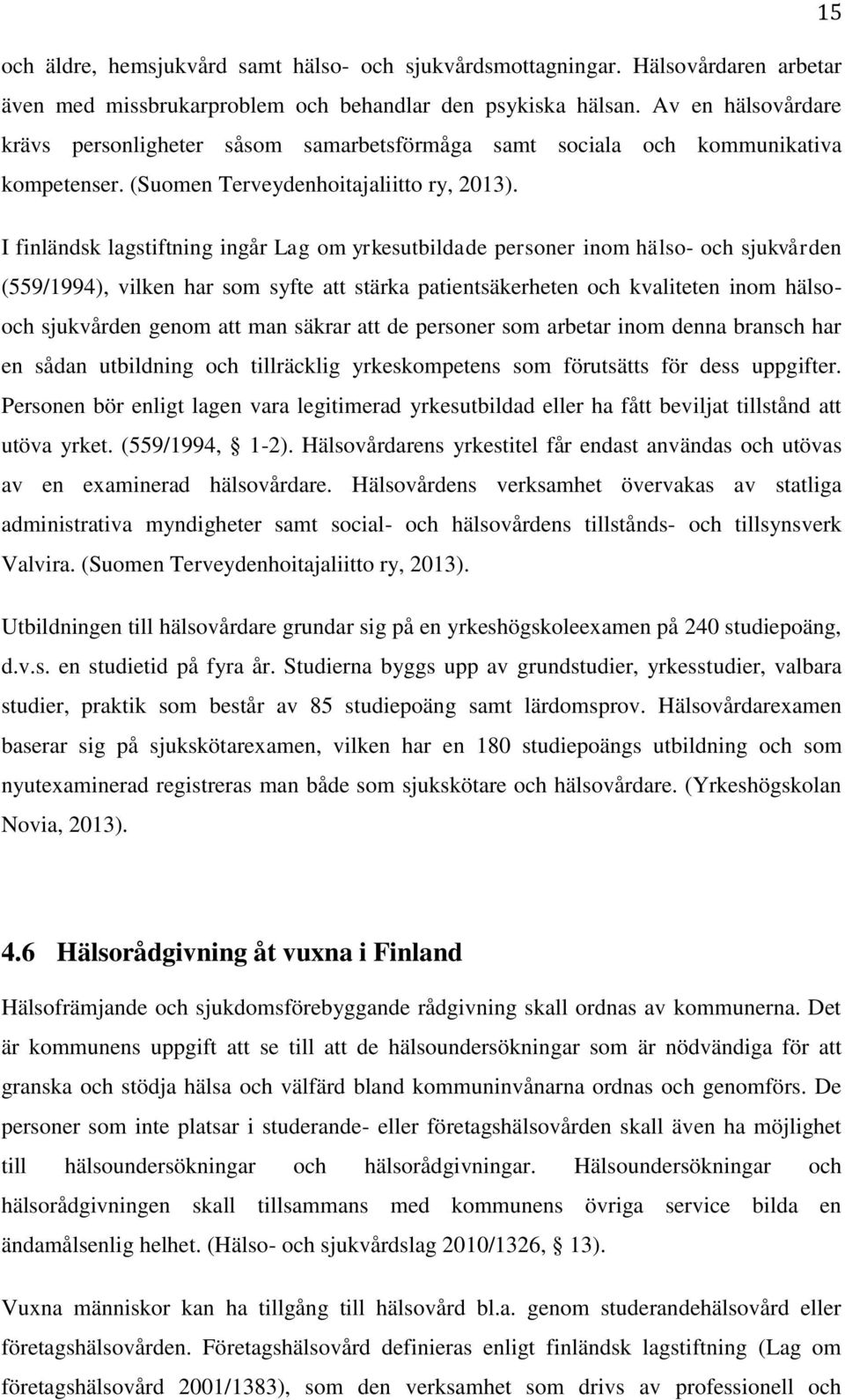 I finländsk lagstiftning ingår Lag om yrkesutbildade personer inom hälso- och sjukvården (559/1994), vilken har som syfte att stärka patientsäkerheten och kvaliteten inom hälsooch sjukvården genom