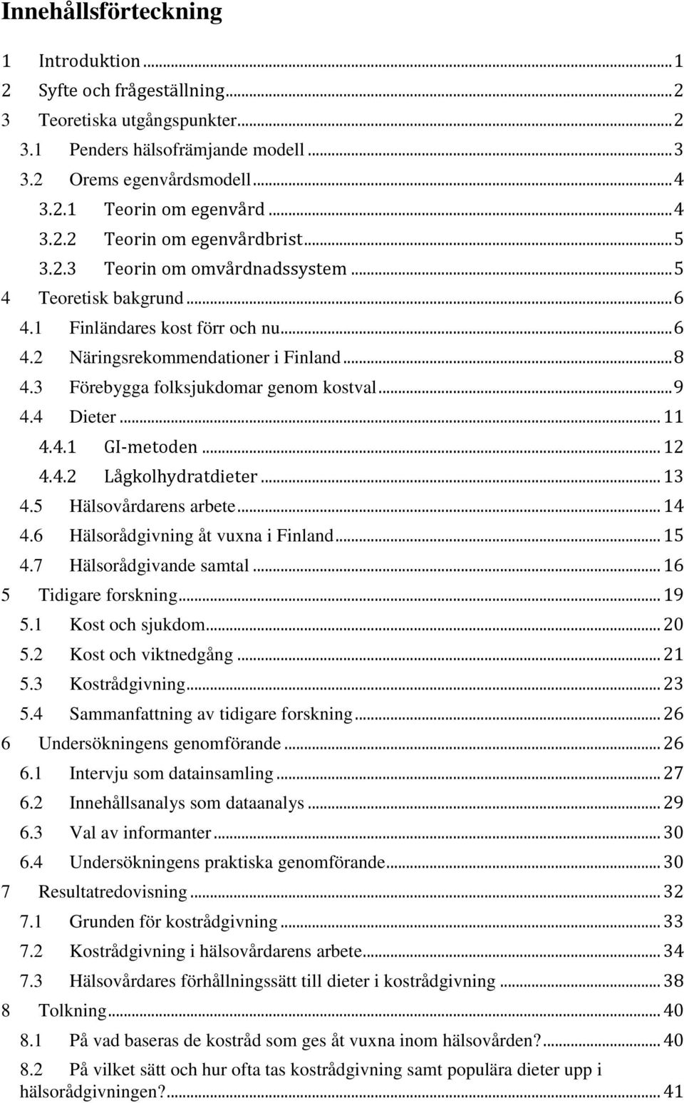 3 Förebygga folksjukdomar genom kostval... 9 4.4 Dieter... 11 4.4.1 GI-metoden... 12 4.4.2 Lågkolhydratdieter... 13 4.5 Hälsovårdarens arbete... 14 4.6 Hälsorådgivning åt vuxna i Finland... 15 4.