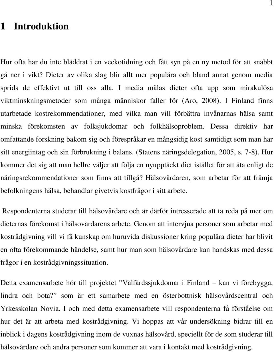 I media målas dieter ofta upp som mirakulösa viktminskningsmetoder som många människor faller för (Aro, 2008).