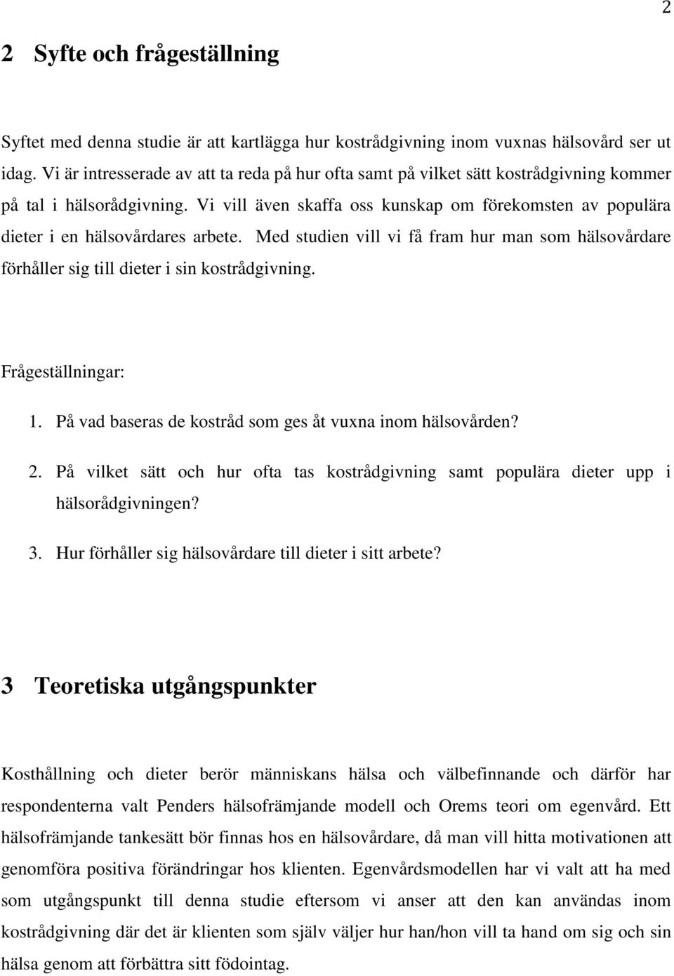 Vi vill även skaffa oss kunskap om förekomsten av populära dieter i en hälsovårdares arbete. Med studien vill vi få fram hur man som hälsovårdare förhåller sig till dieter i sin kostrådgivning.