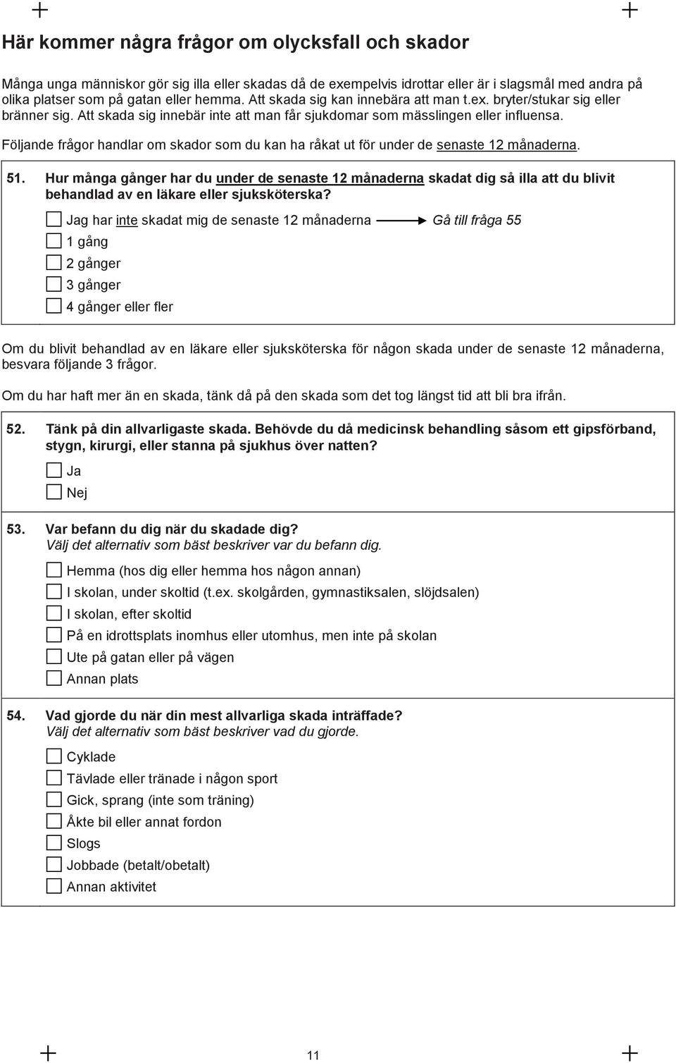 Följande frågor handlar om skador som du kan ha råkat ut för under de senaste 12 månaderna. 51.