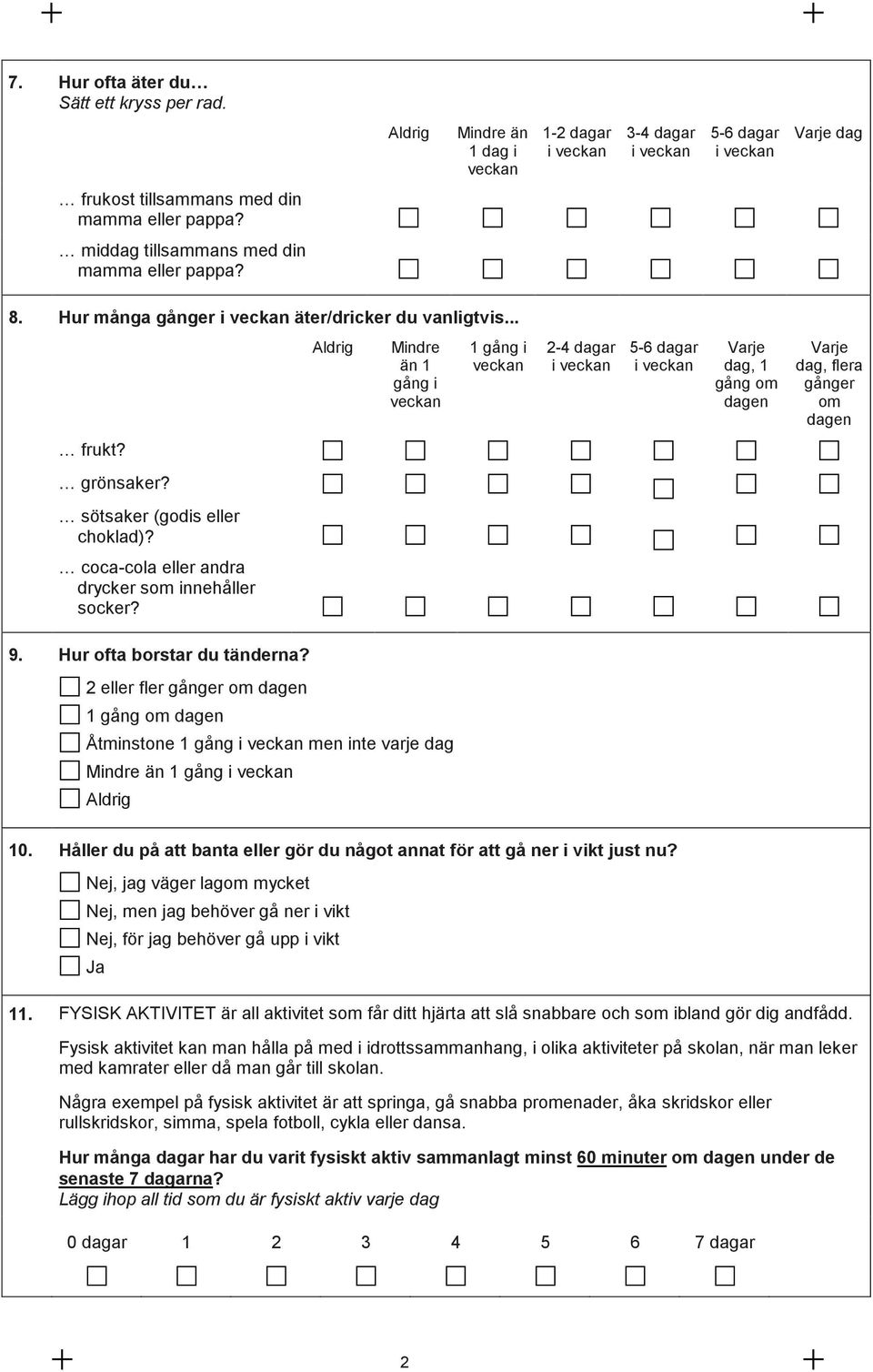 .. Mindre än 1 gång i veckan 1 gång i veckan 2-4 dagar 5-6 dagar i veckan i veckan Varje dag, 1 gång om dagen Varje dag, flera gånger om dagen frukt? grönsaker? sötsaker (godis eller choklad)?