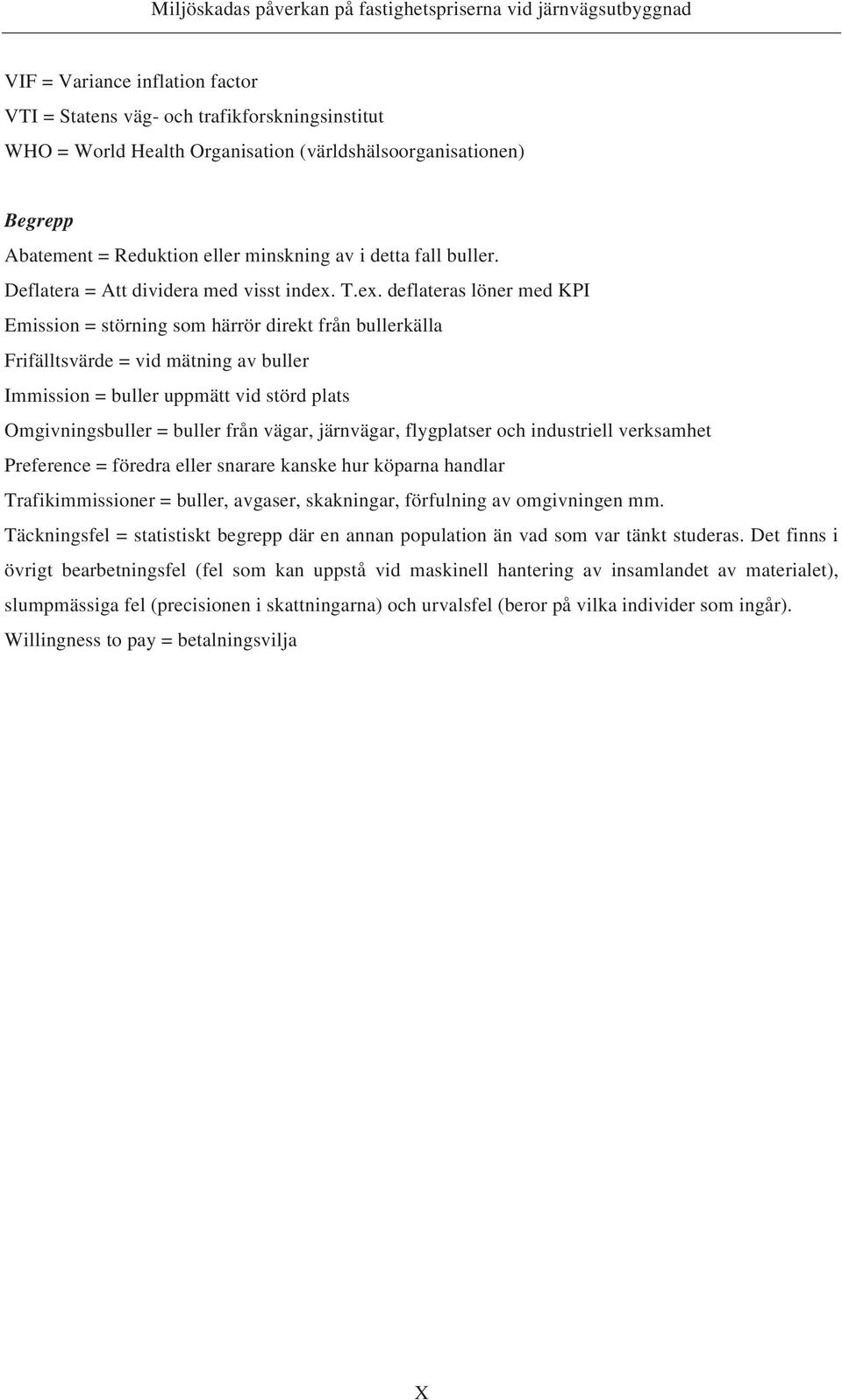 T.ex. deflateras löner med KPI Emission = störning som härrör direkt från bullerkälla Frifälltsvärde = vid mätning av buller Immission = buller uppmätt vid störd plats Omgivningsbuller = buller från