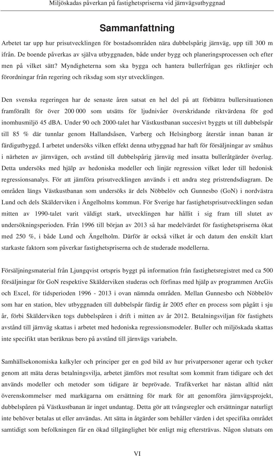 Myndigheterna som ska bygga och hantera bullerfrågan ges riktlinjer och förordningar från regering och riksdag som styr utvecklingen.