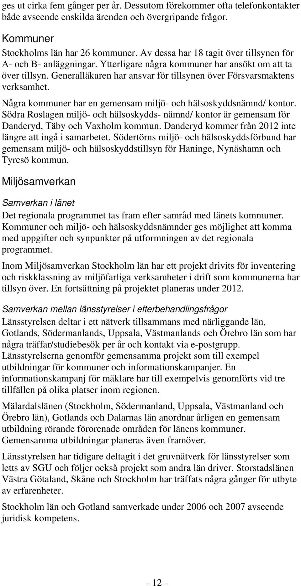 Några kommuner har en gemensam miljö- och hälsoskyddsnämnd/ kontor. Södra Roslagen miljö- och hälsoskydds- nämnd/ kontor är gemensam för Danderyd, Täby och Vaxholm kommun.