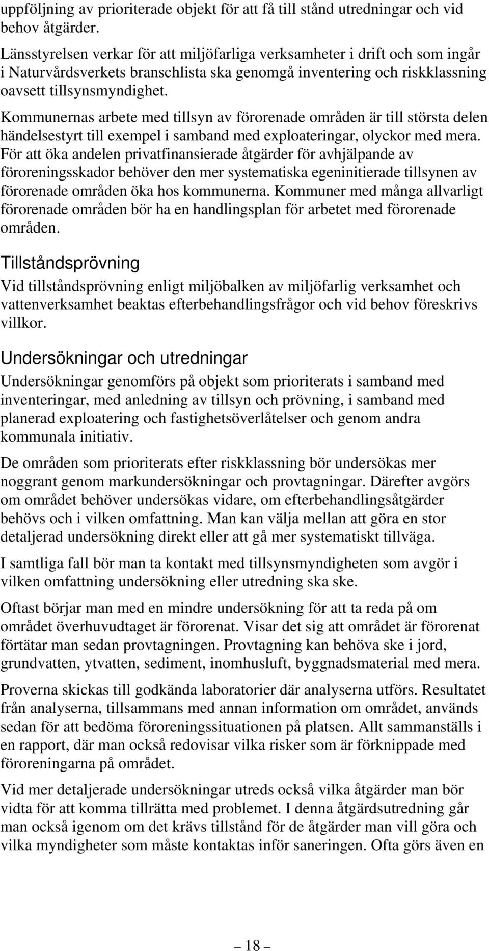 Kommunernas arbete med tillsyn av förorenade områden är till största delen händelsestyrt till exempel i samband med exploateringar, olyckor med mera.