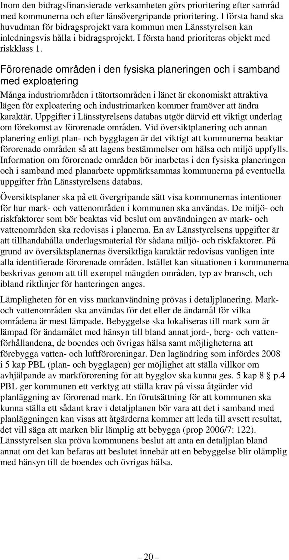 Förorenade områden i den fysiska planeringen och i samband med exploatering Många industriområden i tätortsområden i länet är ekonomiskt attraktiva lägen för exploatering och industrimarken kommer