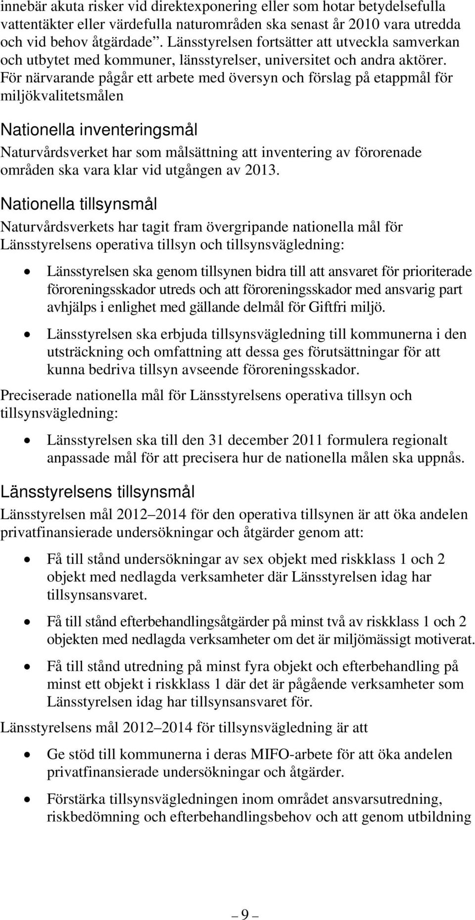 För närvarande pågår ett arbete med översyn och förslag på etappmål för miljökvalitetsmålen Nationella inventeringsmål Naturvårdsverket har som målsättning att inventering av förorenade områden ska