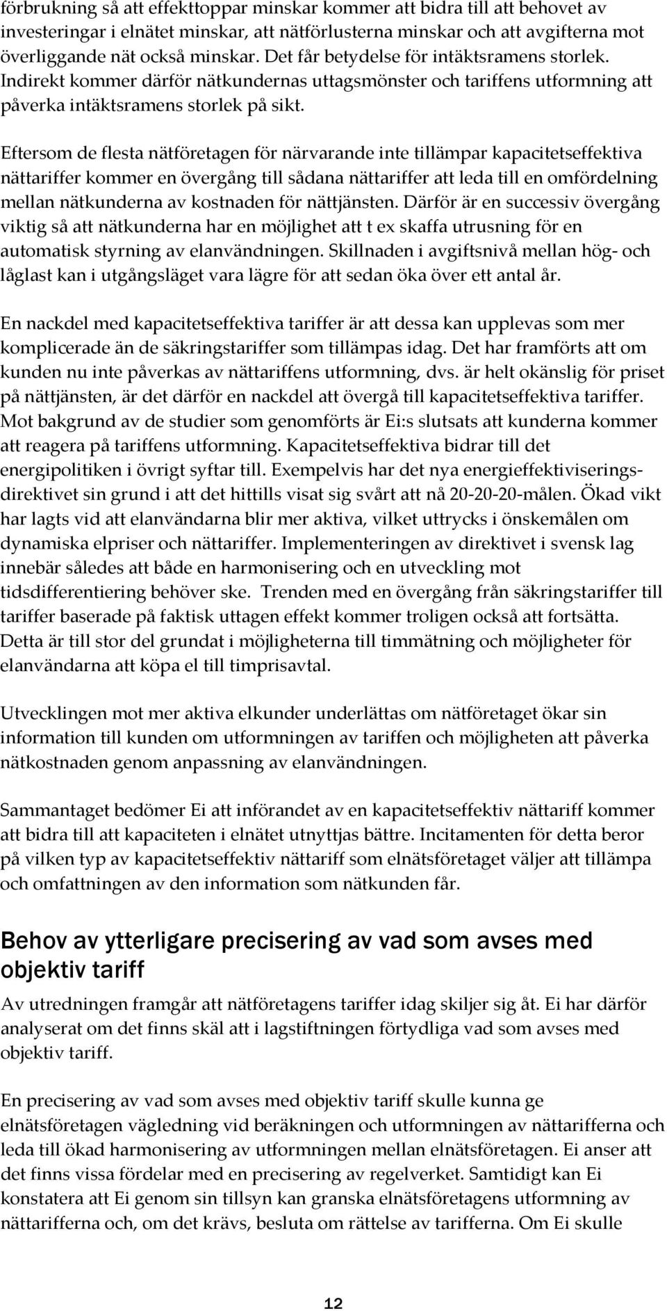 Eftersom de flesta nätföretagen för närvarande inte tillämpar kapacitetseffektiva nättariffer kommer en övergång till sådana nättariffer att leda till en omfördelning mellan nätkunderna av kostnaden