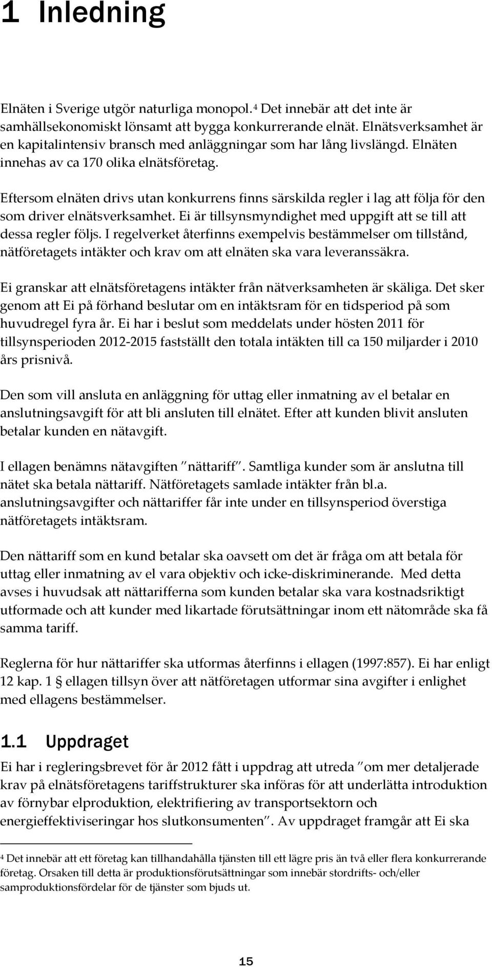 Eftersom elnäten drivs utan konkurrens finns särskilda regler i lag att följa för den som driver elnätsverksamhet. Ei är tillsynsmyndighet med uppgift att se till att dessa regler följs.