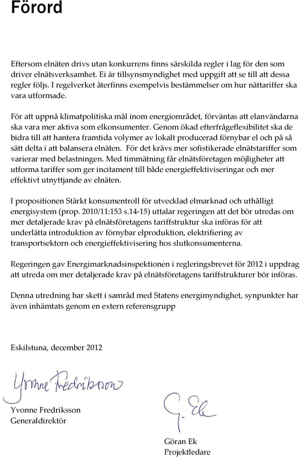 För att uppnå klimatpolitiska mål inom energiområdet, förväntas att elanvändarna ska vara mer aktiva som elkonsumenter.