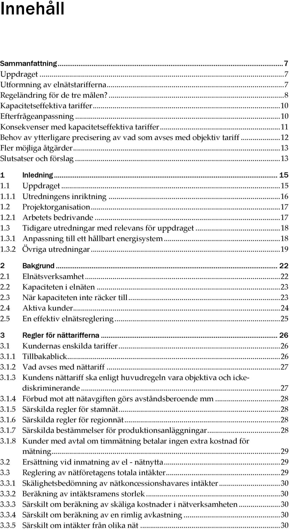 .. 13 1 Inledning... 15 1.1 Uppdraget... 15 1.1.1 Utredningens inriktning... 16 1.2 Projektorganisation... 17 1.2.1 Arbetets bedrivande... 17 1.3 Tidigare utredningar med relevans för uppdraget... 18 1.