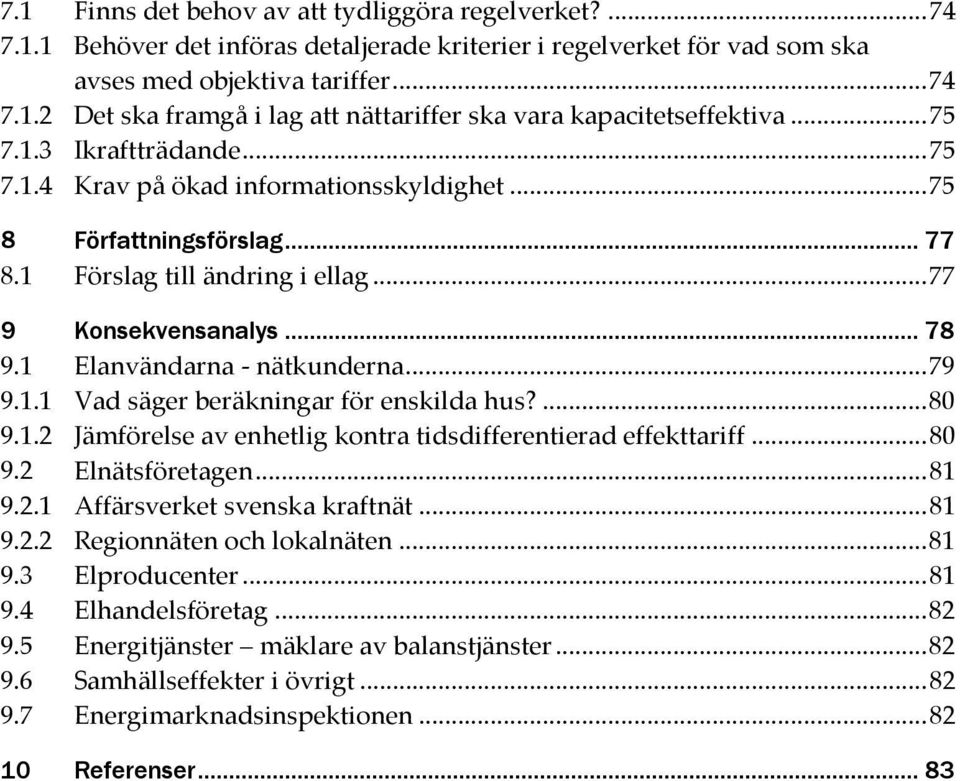 1 Elanvändarna - nätkunderna... 79 9.1.1 Vad säger beräkningar för enskilda hus?... 80 9.1.2 Jämförelse av enhetlig kontra tidsdifferentierad effekttariff... 80 9.2 Elnätsföretagen... 81 9.2.1 Affärsverket svenska kraftnät.