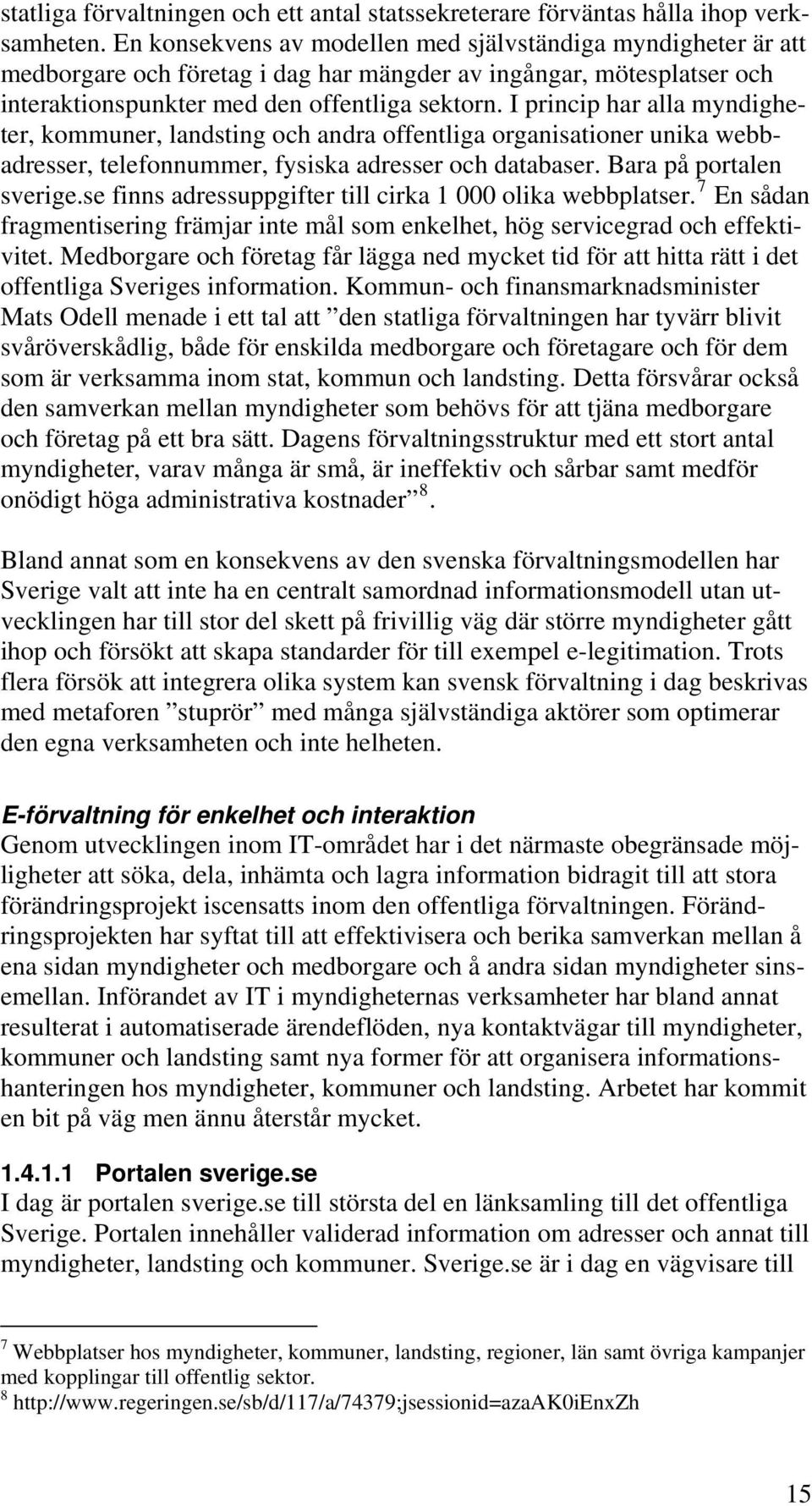 I princip har alla myndigheter, kommuner, landsting och andra offentliga organisationer unika webbadresser, telefonnummer, fysiska adresser och databaser. Bara på portalen sverige.