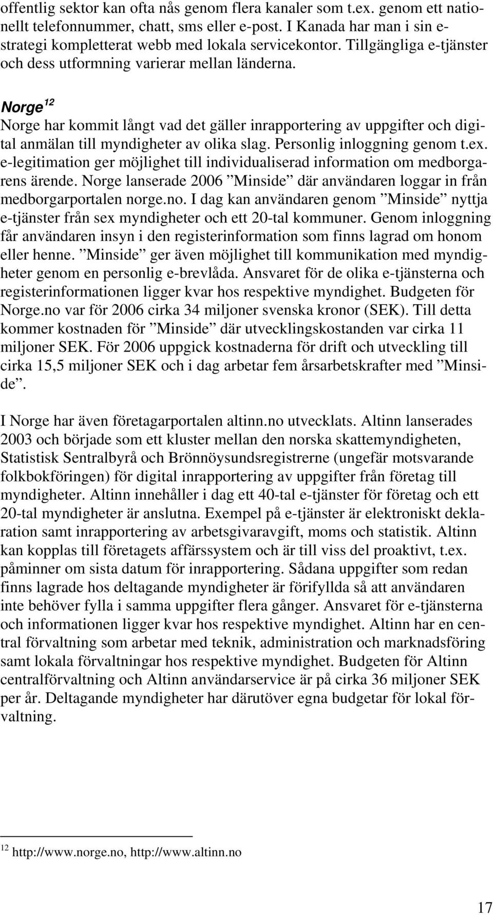 Personlig inloggning genom t.ex. e-legitimation ger möjlighet till individualiserad information om medborgarens ärende.