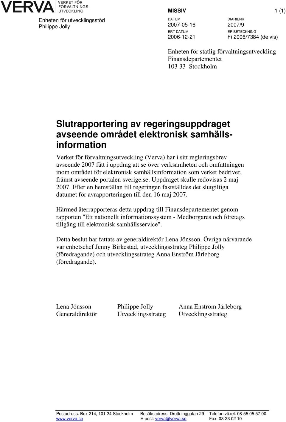 avseende 2007 fått i uppdrag att se över verksamheten och omfattningen inom området för elektronisk samhällsinformation som verket bedriver, främst avseende portalen sverige.se. Uppdraget skulle redovisas 2 maj 2007.