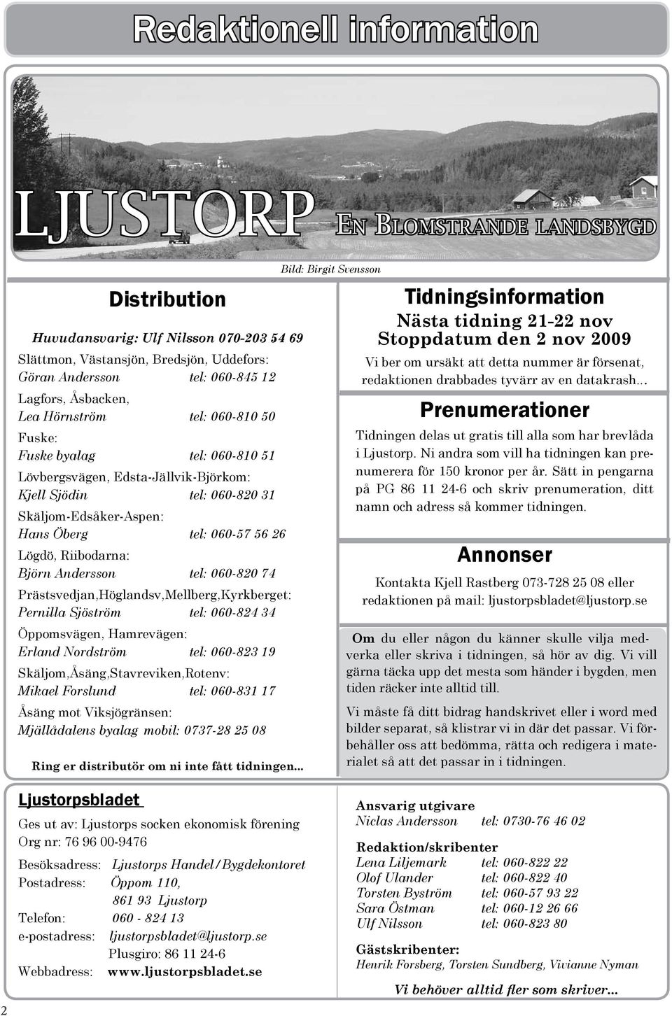 Lögdö, Riibodarna: Björn Andersson tel: 060-820 74 Prästsvedjan,Höglandsv,Mellberg,Kyrkberget: Pernilla Sjöström tel: 060-824 34 Öppomsvägen, Hamrevägen: Erland Nordström tel: 060-823 19