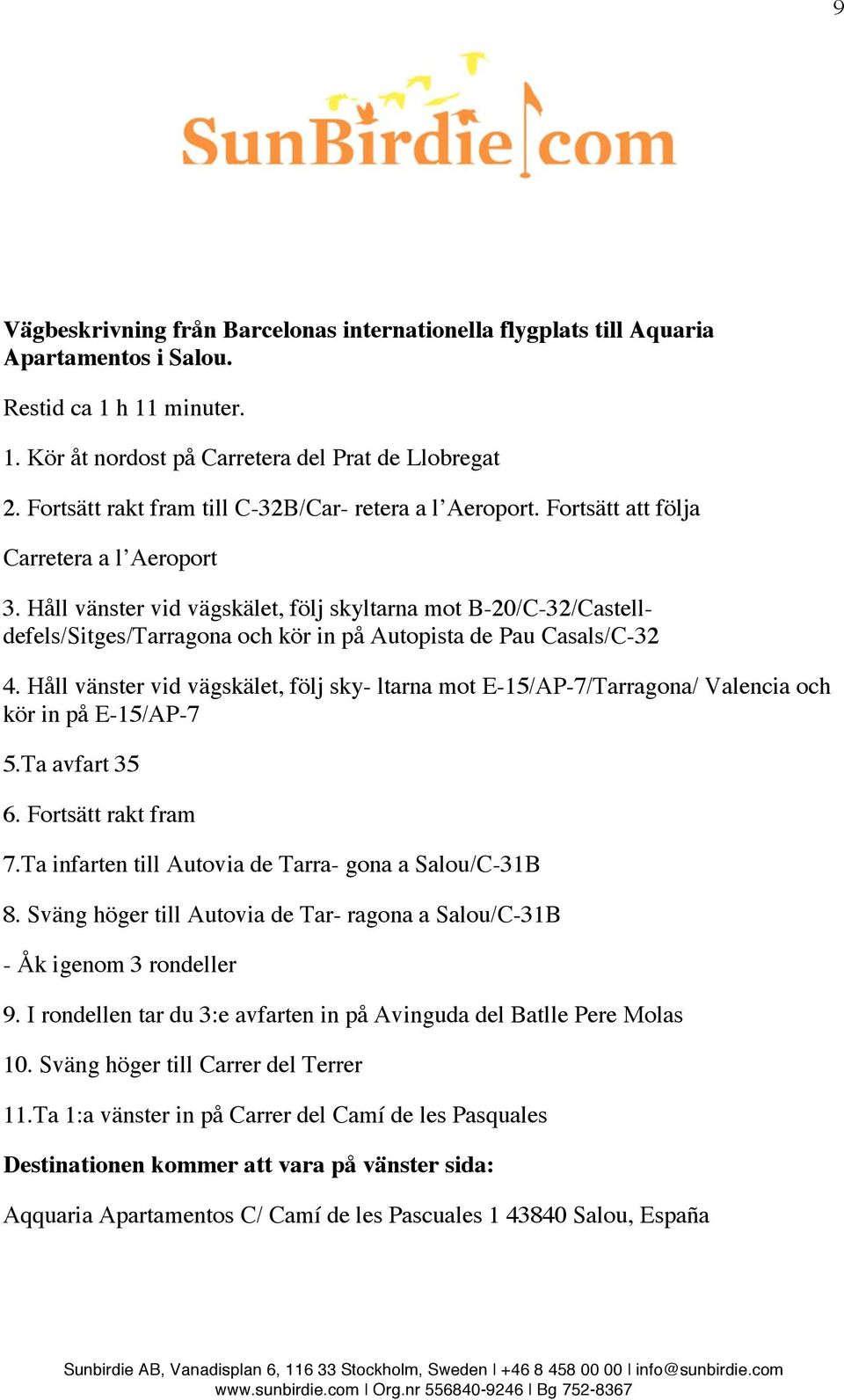 Håll vänster vid vägskälet, följ skyltarna mot B-20/C-32/Castelldefels/Sitges/Tarragona och kör in på Autopista de Pau Casals/C-32 4.