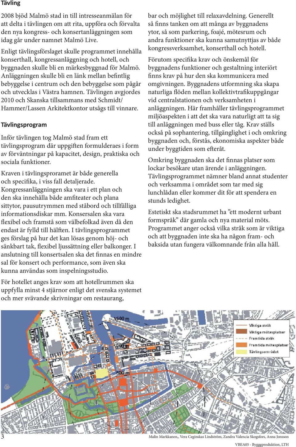 Anläggningen skulle bli en länk mellan befintlig bebyggelse i centrum och den bebyggelse som pågår och utvecklas i Västra hamnen.