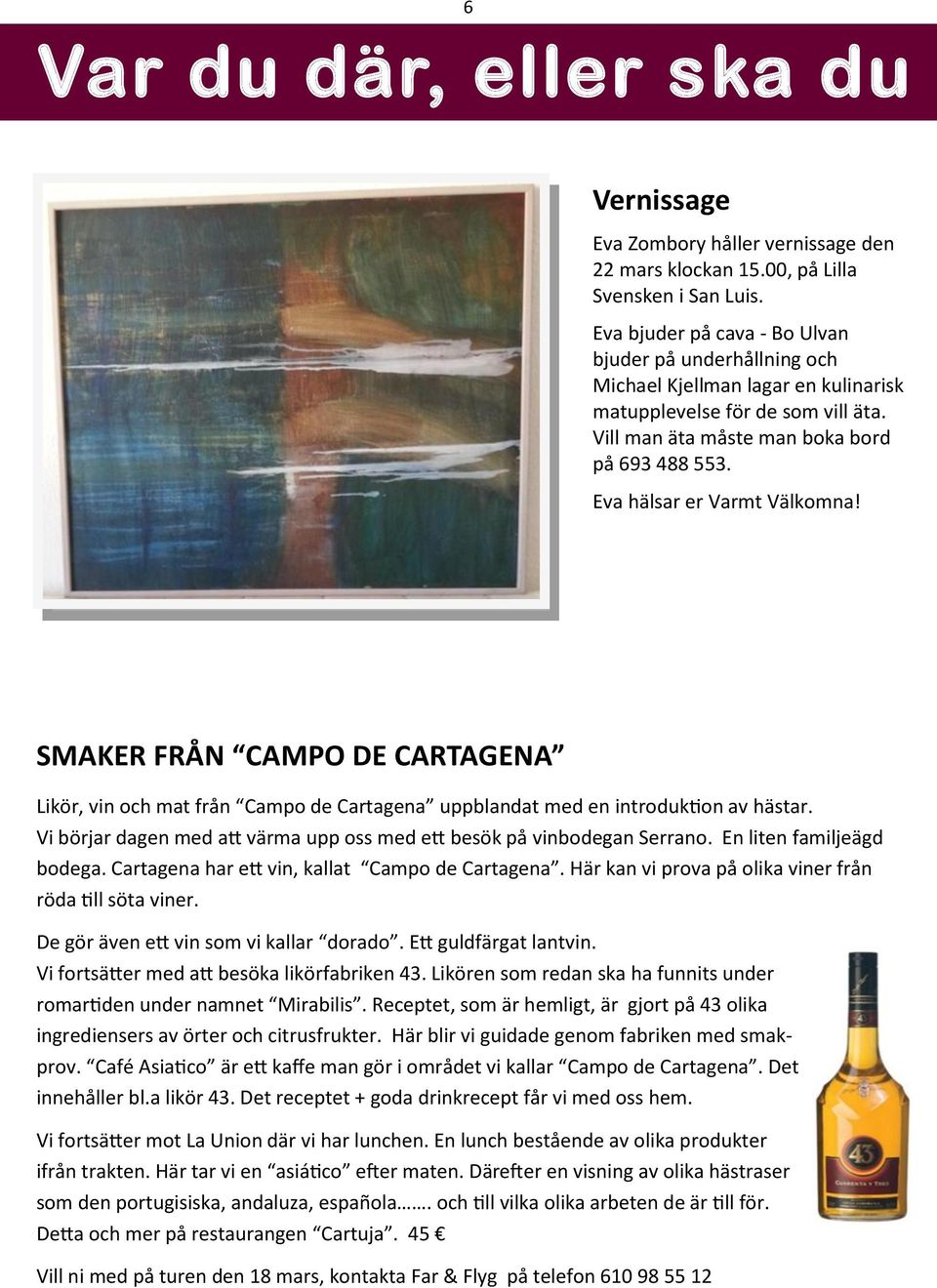 Eva hälsar er Varmt Välkomna! SMAKER FRÅN CAMPO DE CARTAGENA Likör, vin och mat från Campo de Cartagena uppblandat med en introduktion av hästar.