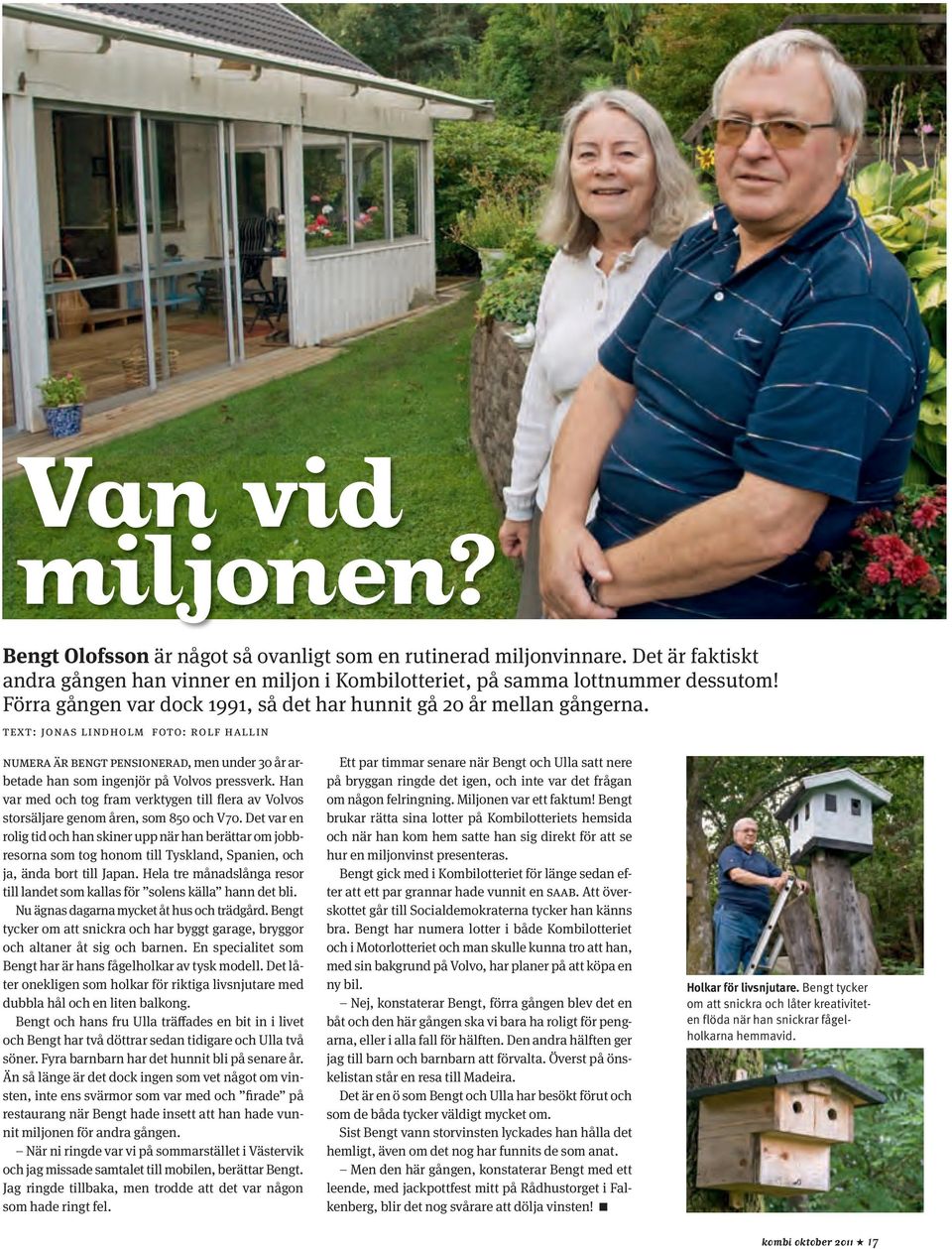 text: JoNas LiNdhoLm Foto: rolf hallin Numera är BeNgt pensionerad, men under 30 år ar betade han som ingenjör på Volvos pressverk.