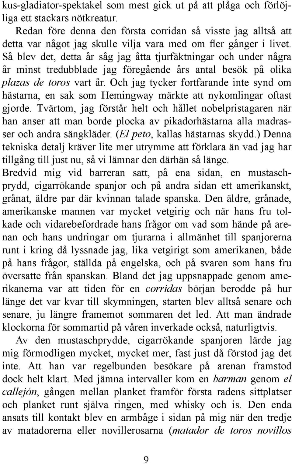 Så blev det, detta år såg jag åtta tjurfäktningar och under några år minst tredubblade jag föregående års antal besök på olika plazas de toros vart år.