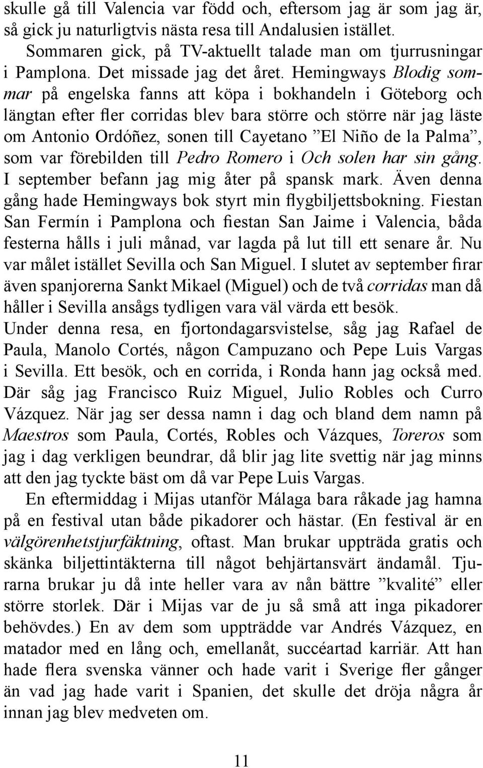 Hemingways Blodig sommar på engelska fanns att köpa i bokhandeln i Göteborg och längtan efter fler corridas blev bara större och större när jag läste om Antonio Ordóñez, sonen till Cayetano El Niño