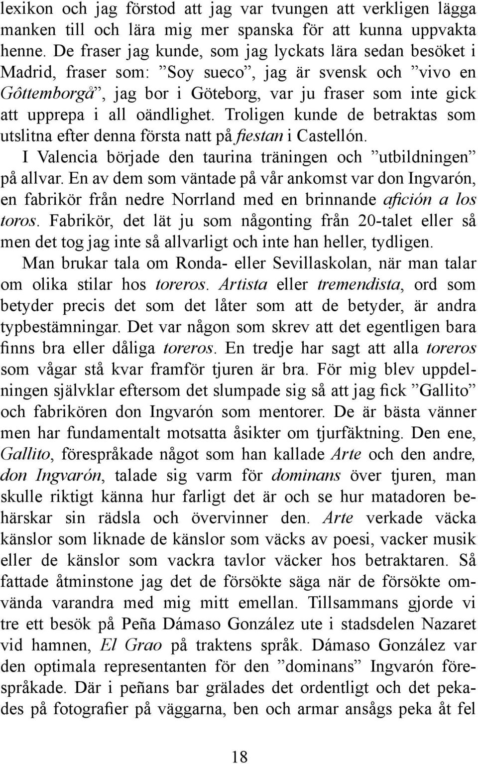 oändlighet. Troligen kunde de betraktas som utslitna efter denna första natt på fiestan i Castellón. I Valencia började den taurina träningen och utbildningen på allvar.