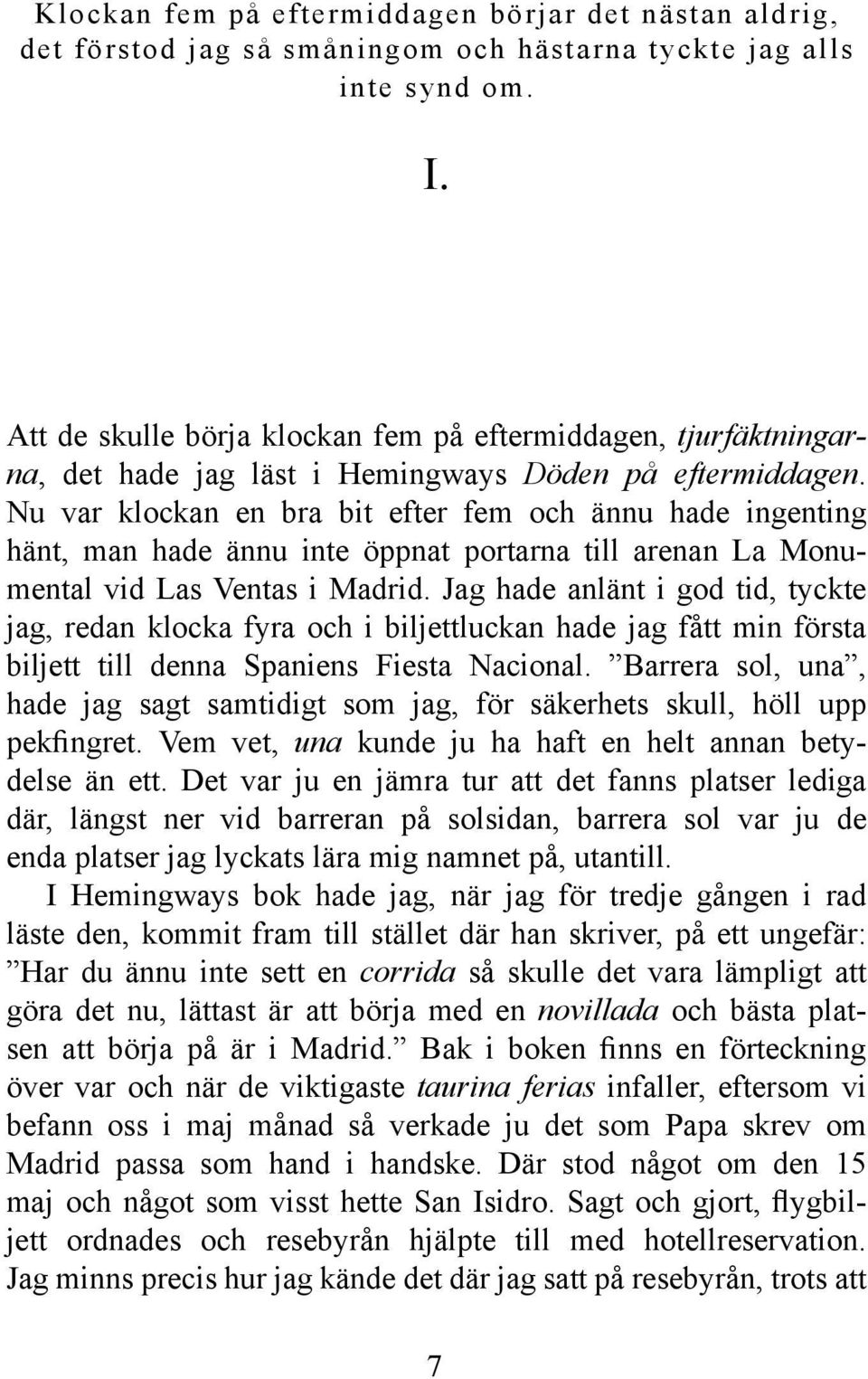 Nu var klockan en bra bit efter fem och ännu hade ingenting hänt, man hade ännu inte öppnat portarna till arenan La Monumental vid Las Ventas i Madrid.