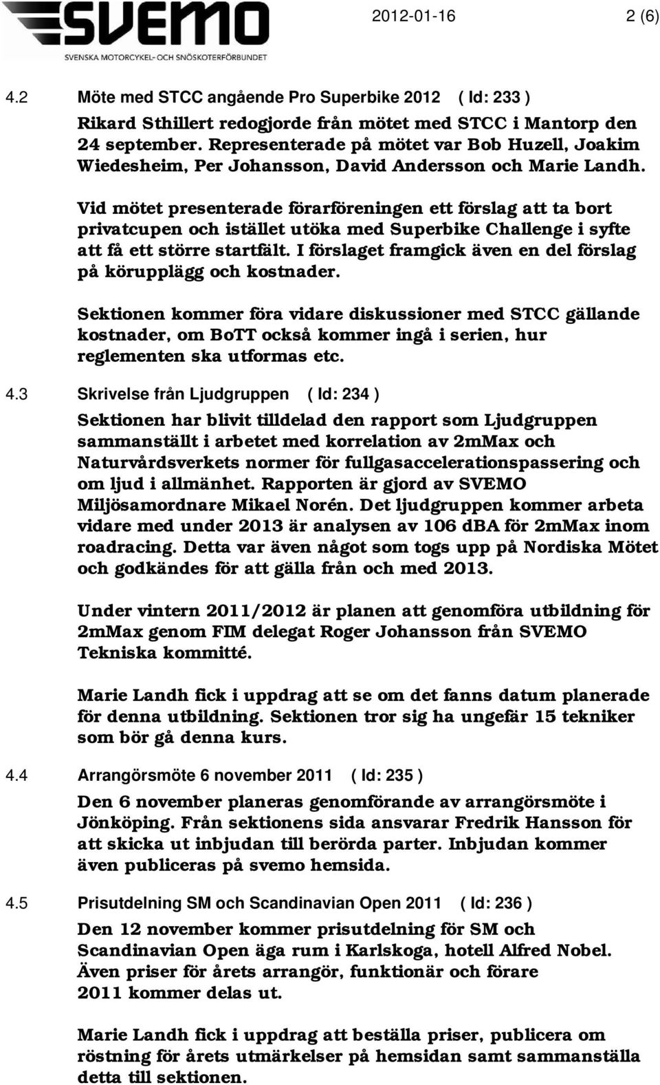 Vid mötet presenterade förarföreningen ett förslag att ta bort privatcupen och istället utöka med Superbike Challenge i syfte att få ett större startfält.