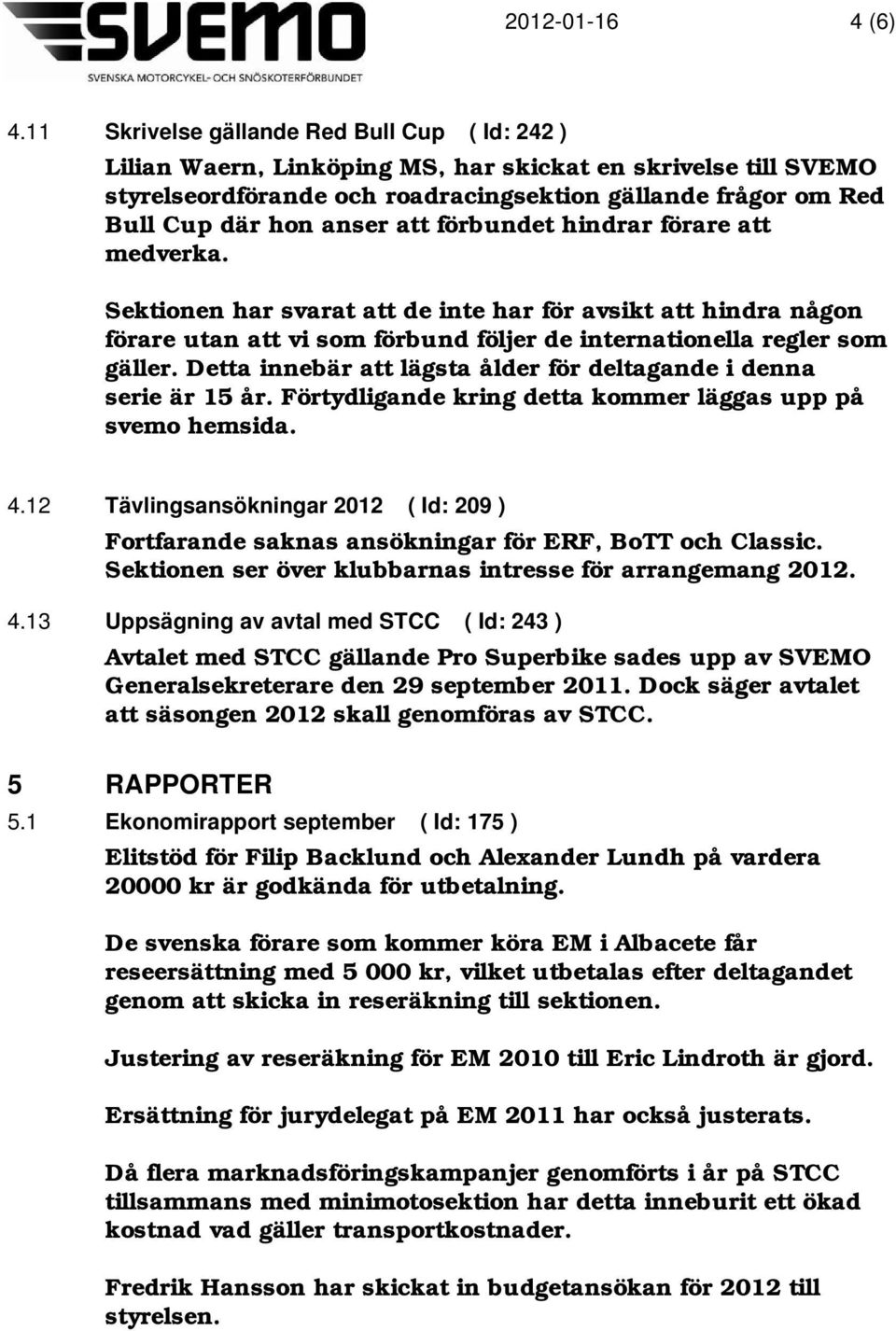 att förbundet hindrar förare att medverka. Sektionen har svarat att de inte har för avsikt att hindra någon förare utan att vi som förbund följer de internationella regler som gäller.