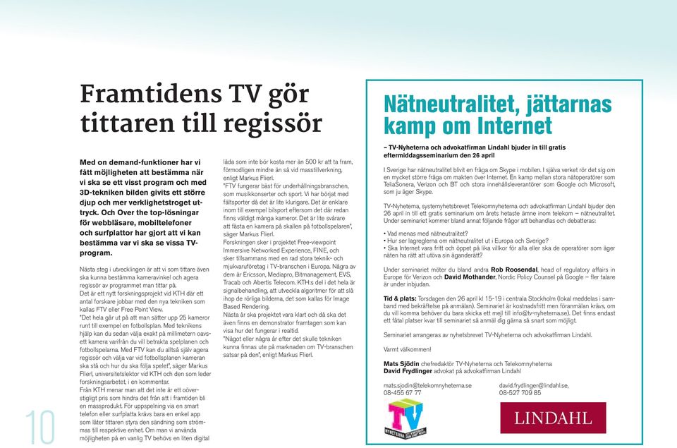 Nästa steg i utvecklingen är att vi som tittare även ska kunna bestämma kameravinkel och agera regissör av programmet man tittar på.