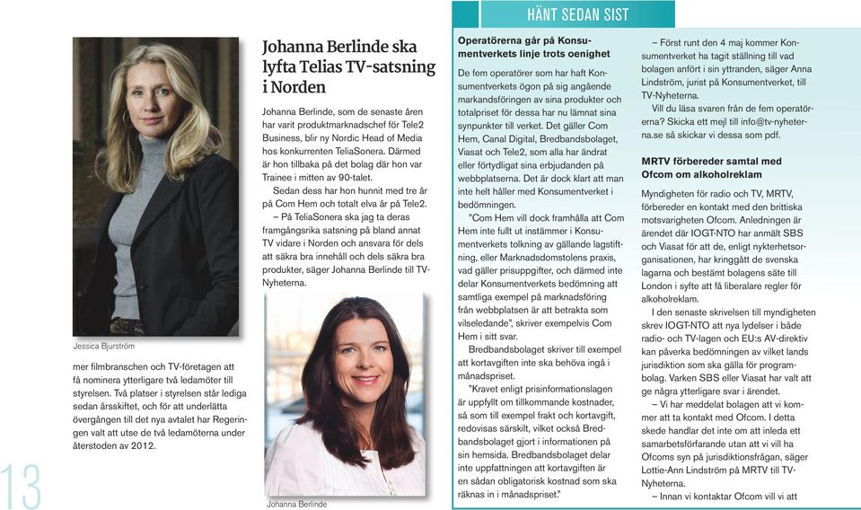 Johanna Berlinde ska lyfta Telias TV-sats ning i Norden Johanna Berlinde, som de senaste åren har varit produktmarknadschef för Tele2 Business, blir ny Nordic Head of Media hos konkurrenten