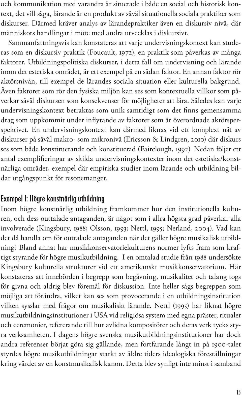 Sammanfattningsvis kan konstateras att varje undervisningskontext kan studeras som en diskursiv praktik (Foucault, 1972), en praktik som påverkas av många faktorer.