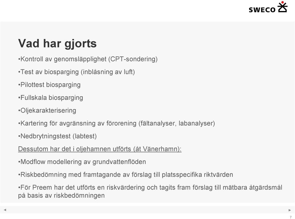 har det i oljehamnen utförts (åt Vänerhamn): Modflow modellering av grundvattenflöden Riskbedömning med framtagande av förslag till