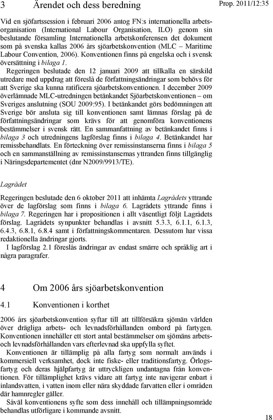 arbetskonferensen det dokument som på svenska kallas 2006 års sjöarbetskonvention (MLC Maritime Labour Convention, 2006). Konventionen finns på engelska och i svensk översättning i bilaga 1.