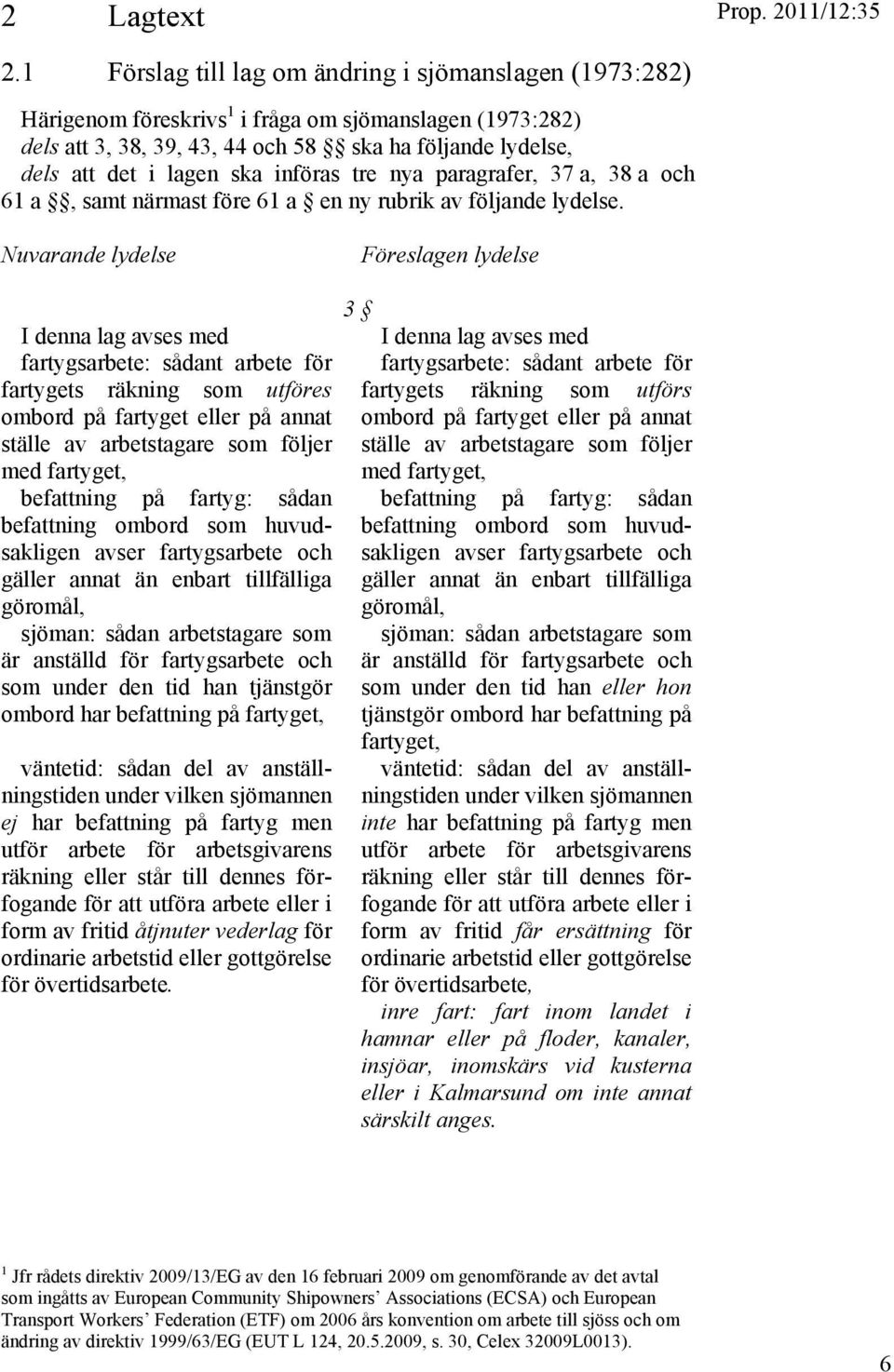 införas tre nya paragrafer, 37 a, 38 a och 61 a, samt närmast före 61 a en ny rubrik av följande lydelse.