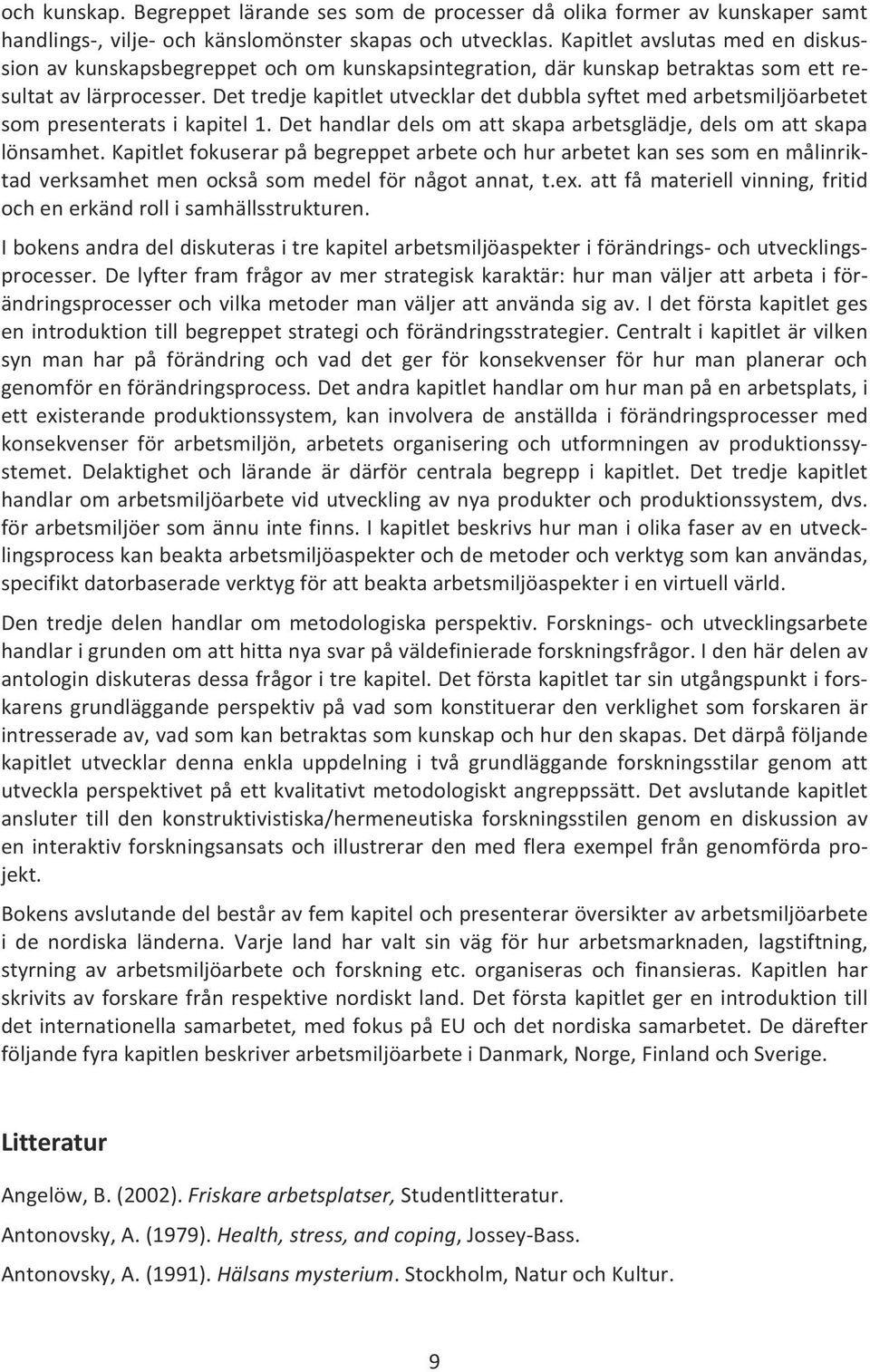 Dettredje kapitletutvecklar det dubbla syftet med arbetsmiljöarbetet som presenterats i kapitel 1. Det handlar dels om att skapa arbetsglädje, dels om att skapa lönsamhet.