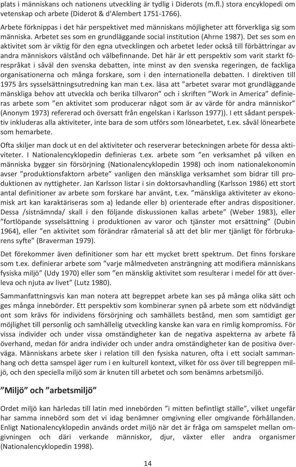 Det sessom en aktivitet som är viktig för den egna utvecklingen och arbetet leder också till förbättringar av andra människors välstånd och välbefinnande.