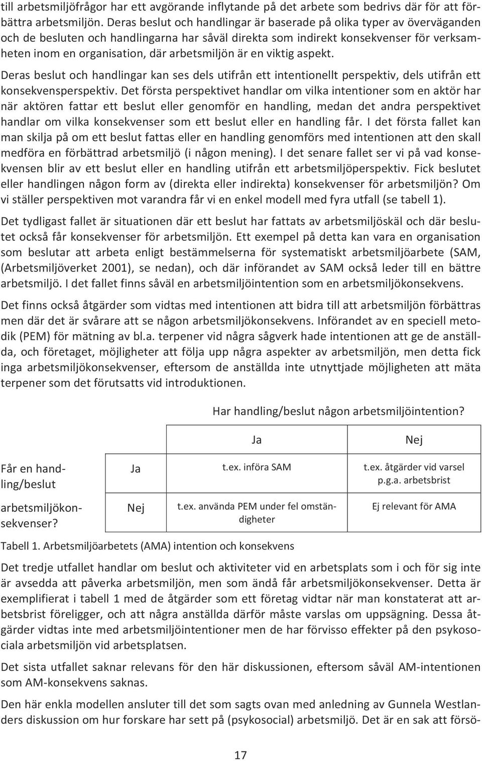 en viktig aspekt. Deras beslut och handlingar kan ses dels utifrån ett intentionellt perspektiv, dels utifrån ett konsekvensperspektiv.