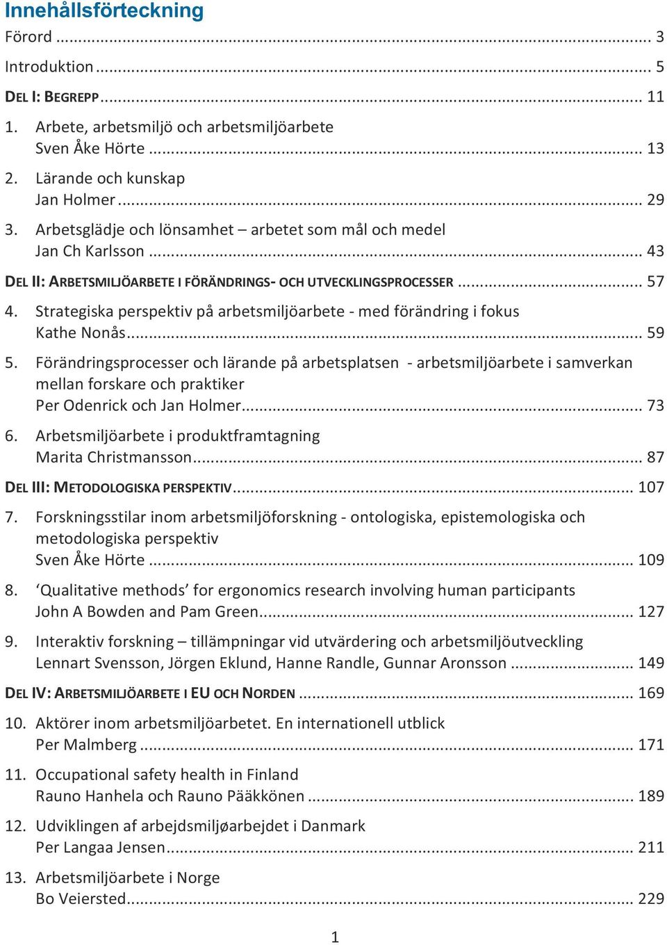 Strategiska perspektiv på arbetsmiljöarbete-med förändring ifokus Kathe Nonås... 59 5.