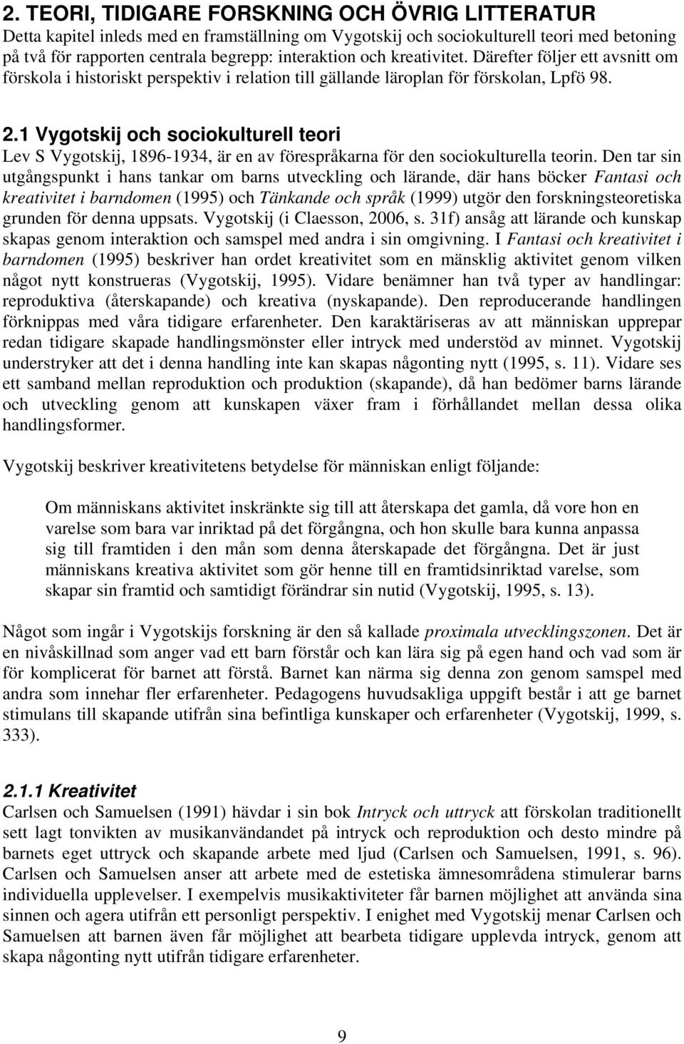 1 Vygotskij och sociokulturell teori Lev S Vygotskij, 1896-1934, är en av förespråkarna för den sociokulturella teorin.