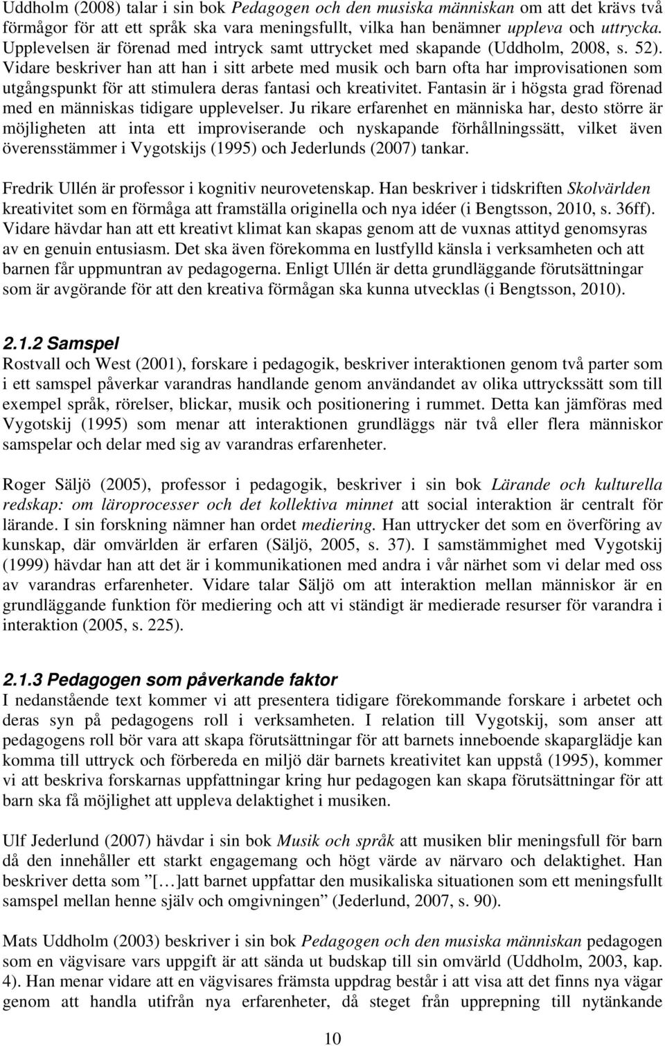 Vidare beskriver han att han i sitt arbete med musik och barn ofta har improvisationen som utgångspunkt för att stimulera deras fantasi och kreativitet.