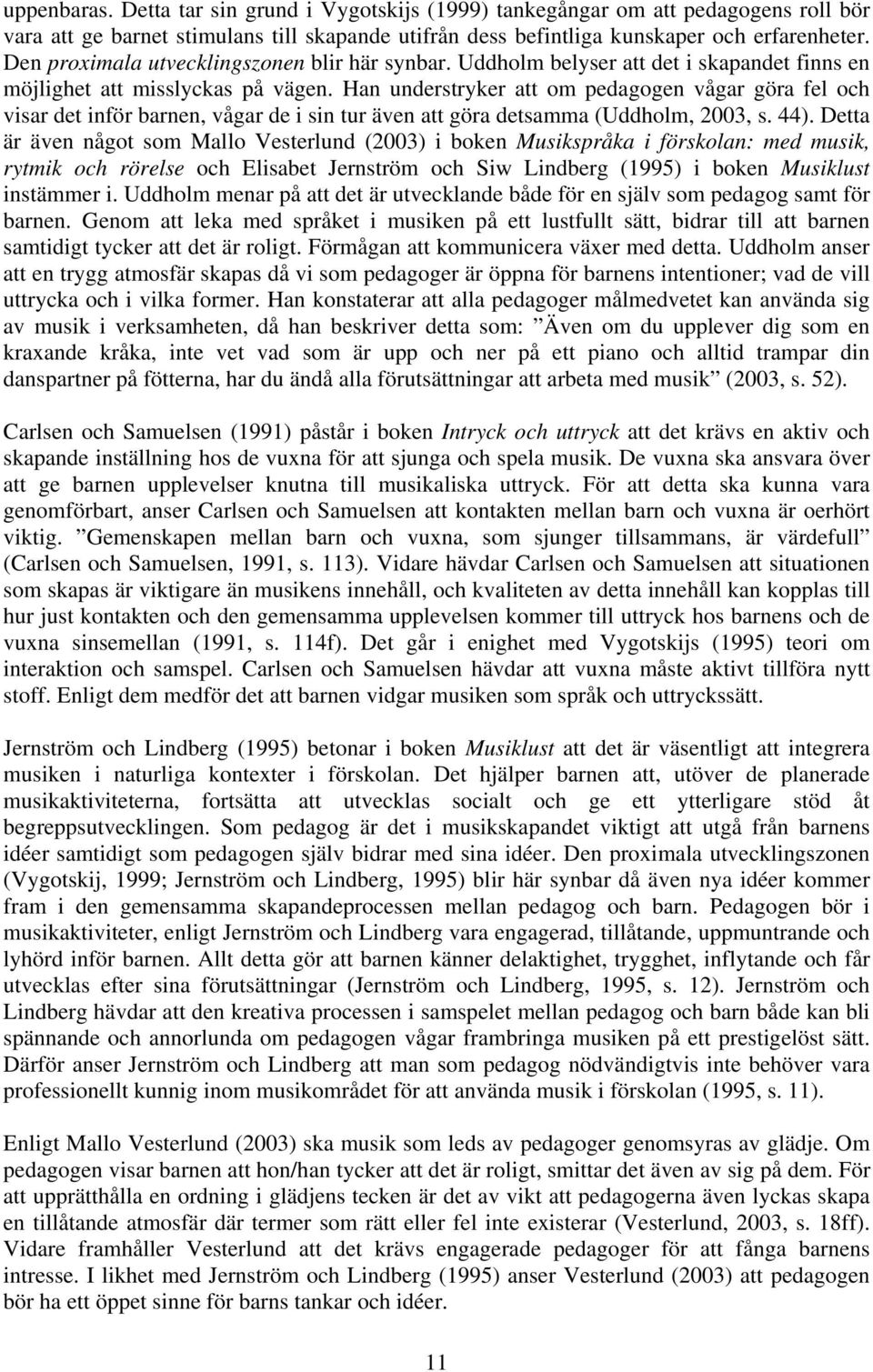 Han understryker att om pedagogen vågar göra fel och visar det inför barnen, vågar de i sin tur även att göra detsamma (Uddholm, 2003, s. 44).