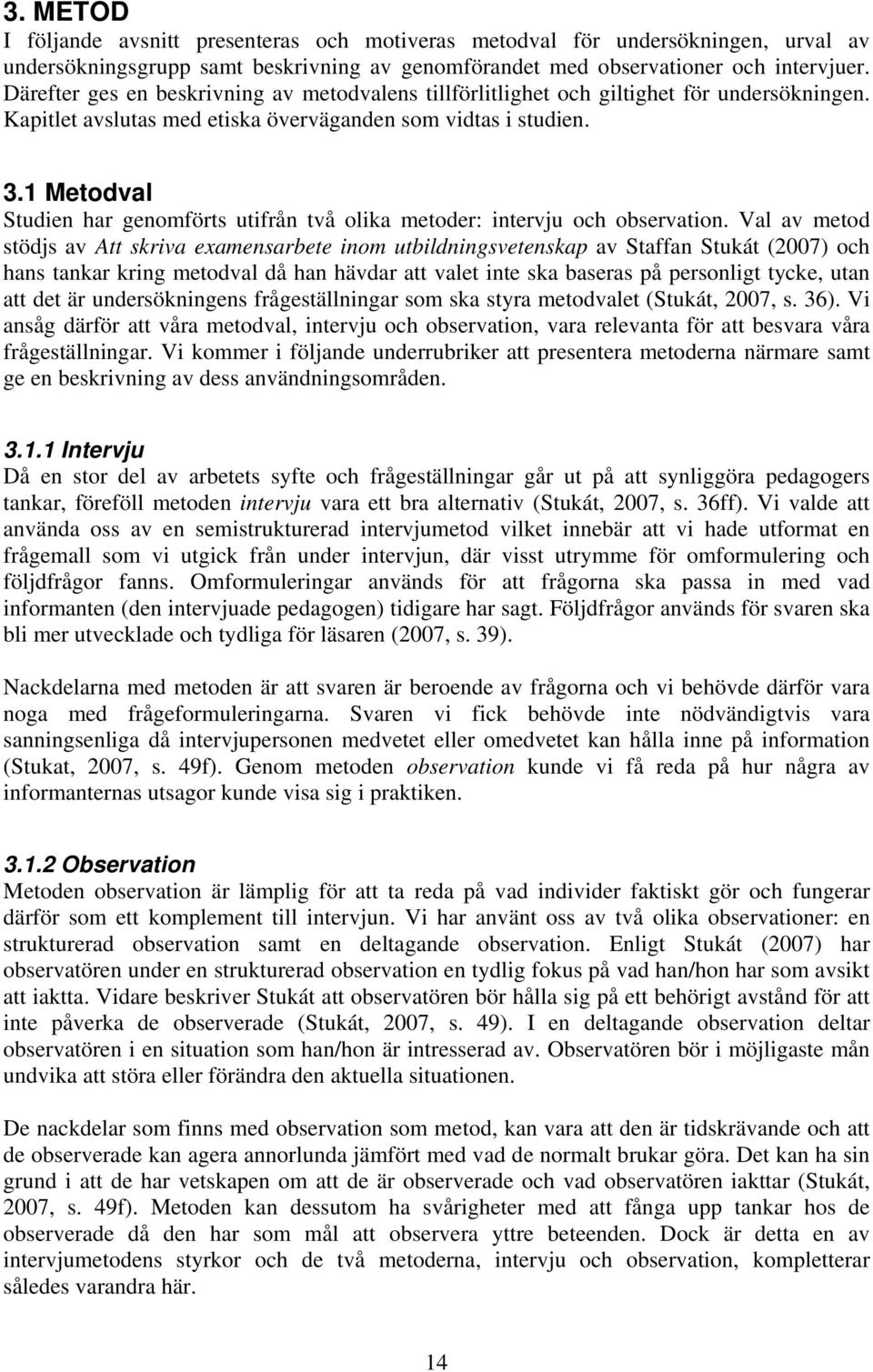 1 Metodval Studien har genomförts utifrån två olika metoder: intervju och observation.